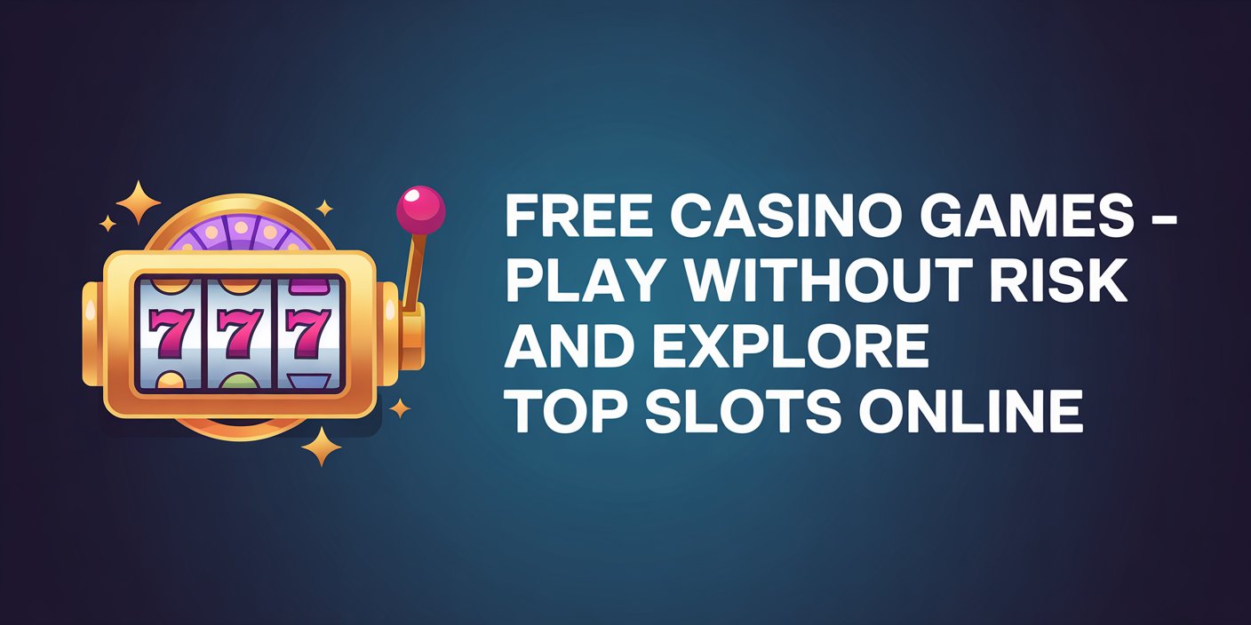 Free Casino Games – Play Without Risk and Explore Top Slots Online